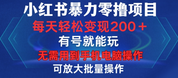 小红书暴力零撸项目，有号就能玩，单号每天变现1到15元，可放大批量操作，无需手机电脑操作【揭秘】-致富资源库