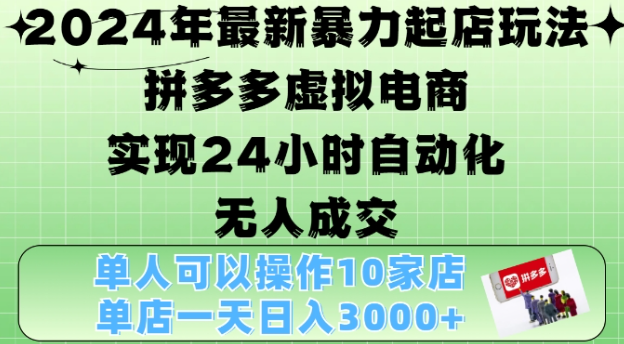 2024年最新暴力起店玩法,拼多多虚拟电商4.0,24小时实现自动化无人成交,单店月入3000+【揭秘】-致富资源库