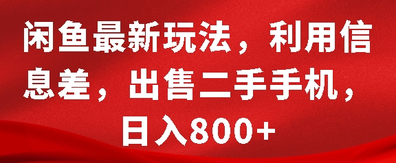 闲鱼最新玩法，利用信息差，出售二手手机，日入8张【揭秘】-致富资源库