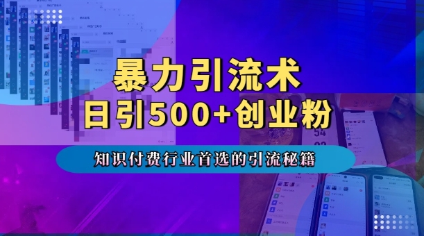 暴力引流术，专业知识付费行业首选的引流秘籍，一天暴流500+创业粉，五个手机流量接不完!-致富资源库