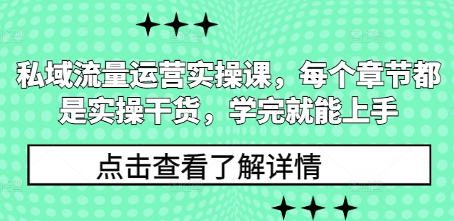 私域流量运营实操课，每个章节都是实操干货，学完就能上手-致富资源库