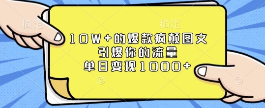 10W+的爆款疯颠图文，引爆你的流量，单日变现1k【揭秘】-致富资源库