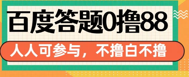 百度答题0撸88,人人都可,不撸白不撸【揭秘】-致富资源库
