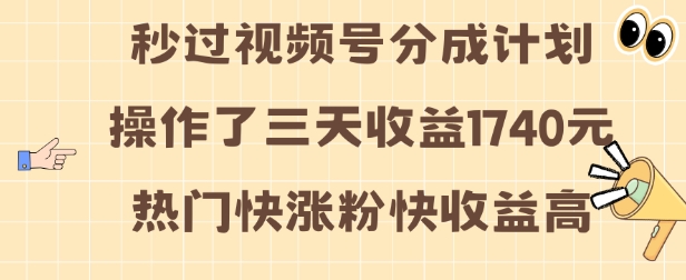 视频号分成计划操作了三天收益1740元 这类视频很好做,热门快涨粉快收益高【揭秘】-致富资源库