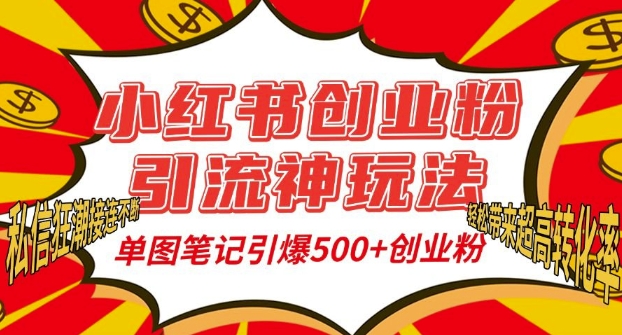 小红书创业粉引流神玩法,单图笔记引爆500+精准创业粉丝,私信狂潮接连不断-致富资源库