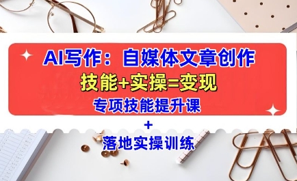 AI写作:自媒体文章创作全方位教学课,技能提升+实操训练-致富资源库