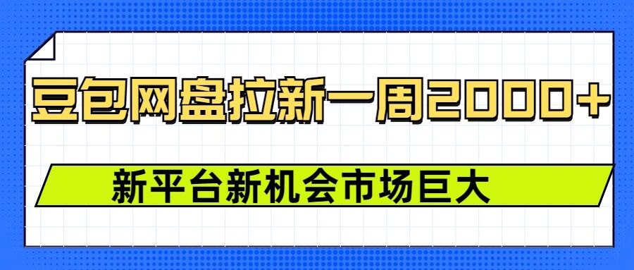 豆包网盘拉新，一周2k，新平台新机会-致富资源库