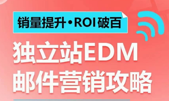 销量提升•ROI破百 独立站EDM邮件营销攻略，如何通过邮件营销每年获得100万美金销售额!-致富资源库