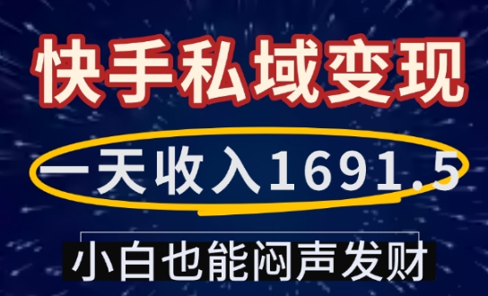 一天收入1691.5,快手私域变现,小白也能闷声发财-致富资源库
