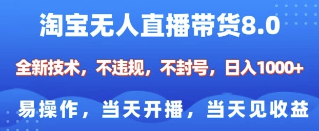 淘宝无人直播带货8.0,全新技术,不违规,不封号,纯小白易操作,当天开播,当天见收益,日入多张-致富资源库