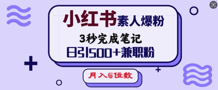 小红书素人爆粉，3秒完成笔记，日引500+兼职粉，月入5位数-致富资源库