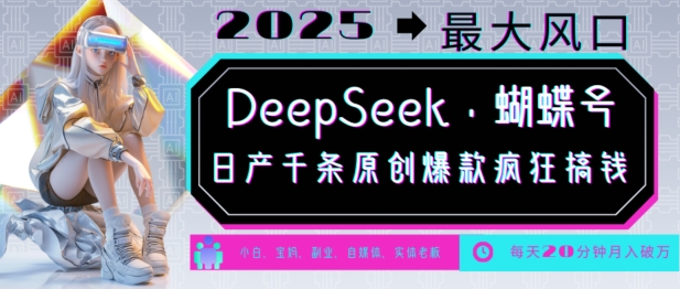 DeepSeek+蝴蝶号，2025年最大风口，日产千条原创爆款，轻松月入破W-致富资源库