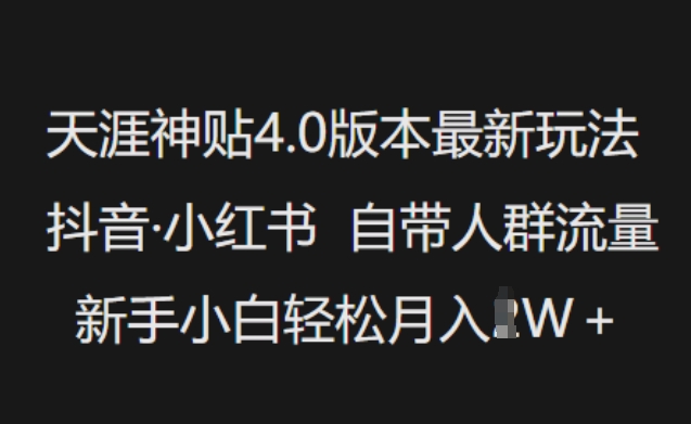 天涯神贴4.0版本最新玩法,抖音·小红书自带人群流量,新手小白轻松月入过W-致富资源库