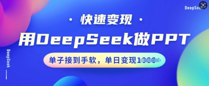用DeepSeek做PPT,快速变现,单子接到手软,单日变现多张-致富资源库