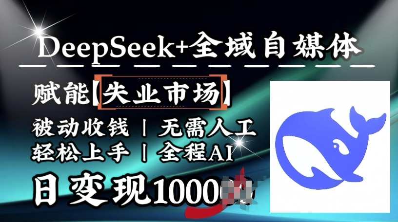 降维打击,Deepseek+全域自媒体,赋能失业市场,被动收钱,无需人工全程AI,日变现1k-致富资源库
