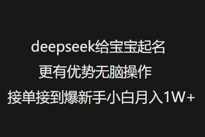 deepseek给宝宝起名更有优势无脑操作接单接到爆新手小白月入1W+-致富资源库