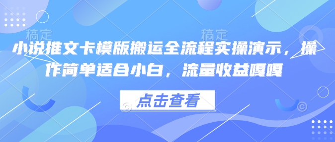 小说推文卡模版搬运全流程实操演示,操作简单适合小白,流量收益嘎嘎-致富资源库