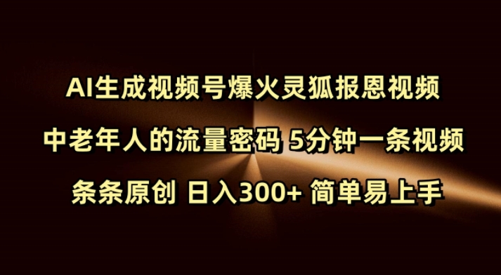 Ai生成视频号爆火灵狐报恩视频 中老年人的流量密码 5分钟一条视频 条条原创 日入300+ 简单易上手-致富资源库