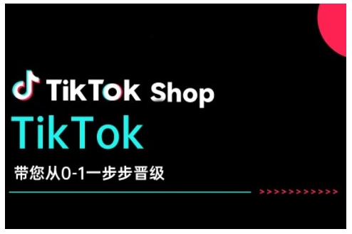 TikTok Shop带您从0-1一步步晋级，开启电商新征程，在TikTok商业领域实现突破与成长-致富资源库