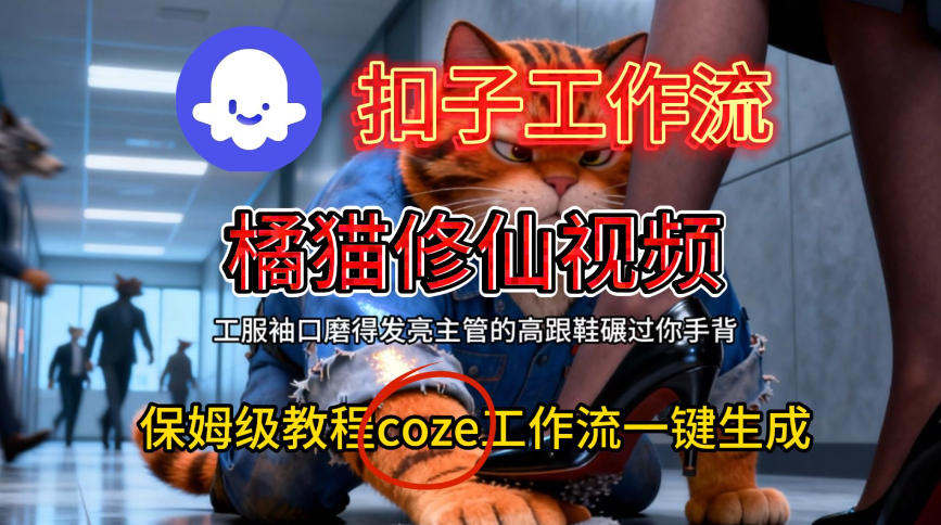 Coze扣子工作流一键生成橘猫修仙视频，保姆级搭建教程-致富资源库