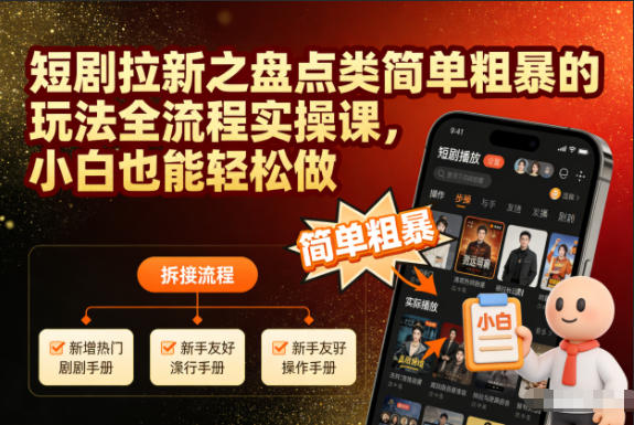 短剧拉新之盘点类简单粗暴的玩法全流程实操课，小白也能轻松做-致富资源库