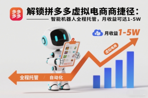 解锁拼多多虚拟电商捷径：智能机器人全程托管，月收益可达1-5W【揭秘】-致富资源库