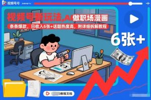 视频号新玩法，AI做职场漫画，条条爆款，日收入6张+话题热度高，附详细拆解教程-致富资源库