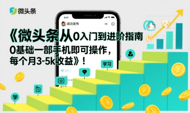 微头条从0入门到进阶指南，0基础一部手机即可操作，每个月3-5k收益-致富资源库