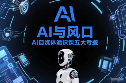 AI自媒体通识课五大专题，AI基础操作篇+AI生活娱乐篇+AI职场提效篇+AI自媒体实操篇+账号创作工具篇-致富资源库