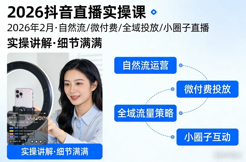 2026抖音直播实操课2026年2月，自然流、微付费、全域投放、小圈子直播，实操讲解，细节满满-致富资源库