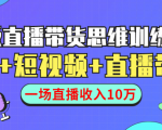 直播带货思维训练营:社群+短视频+直播带货:一场直播收入10万-致富资源库