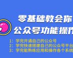 零基础教会你公众号功能操作、平台搭建、图文编辑、菜单设置等（18节课）-致富资源库