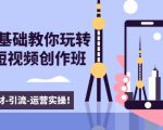 新手0基础教你玩转手机短视频创作班：拍摄-素材-引流-运营实操！-致富资源库