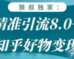 狼叔知乎精准引流8.0,知乎好物变现技术,轻松月赚3W+-致富资源库