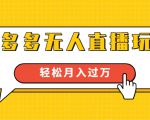 进阶战术课:拼多多无人直播玩法,实战操作,轻松月入过万(无水印)-致富资源库