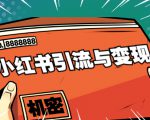 小红书引流与变现:从0-1手把手带你快速掌握小红书涨粉核心玩法进行变现-致富资源库