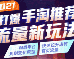 2021打爆手淘推荐流量新玩法：洞悉平台改版背后逻辑，快速拉升店铺首页流量-致富资源库