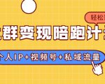 社群变现陪跑计划：建立“个人IP+视频号+私域流量”的社群商业模式轻松赚钱-致富资源库
