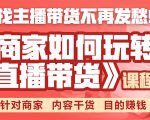 《手把手教你如何玩转直播带货》针对商家 内容干货 目的赚钱-致富资源库