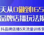 抖品牌店播·5天流量训练营：28天从0做到1650万，抖品牌店播玩法-致富资源库