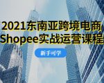 2021东南亚跨境电商Shopee实战运营课程,0基础、0经验、0投资的副业项目-致富资源库