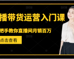 直播带货运营入门课，手把手教你直播间月销百万-致富资源库