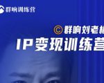 群响刘老板·IP变现训练营第6期:教你搞流量新姿势,IP打造获客私域经营-致富资源库