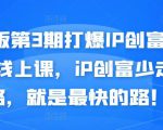 媒老板第3期打爆IP创富计划7天线上课，iP创富少走弯路，就是最快的路！-致富资源库