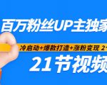 百万粉丝UP主独家秘诀：冷启动+爆款打造+涨粉变现2个月12W粉（21节视频课)-致富资源库