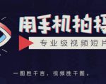 手机拍摄课：如何用手机拍出专业级短视频，一图胜千言，视频胜千图-致富资源库