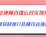 短视频直播运营实操班,直播带货精细化运营实操,教你快速打造赚钱直播间-致富资源库