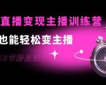 0基础直播变现主播训练营:新手也能轻松变主播,15节精品课-致富资源库