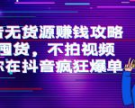 抖音无货源赚钱攻略，不囤货，不拍视频，带你在抖音疯狂爆单-致富资源库