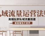 私域流量运营法则,高端玩家私域流量搭建,躺着赚钱不是梦-致富资源库